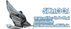 let go out for windsurfing!pro-windsurferYuji Wakimoto official site